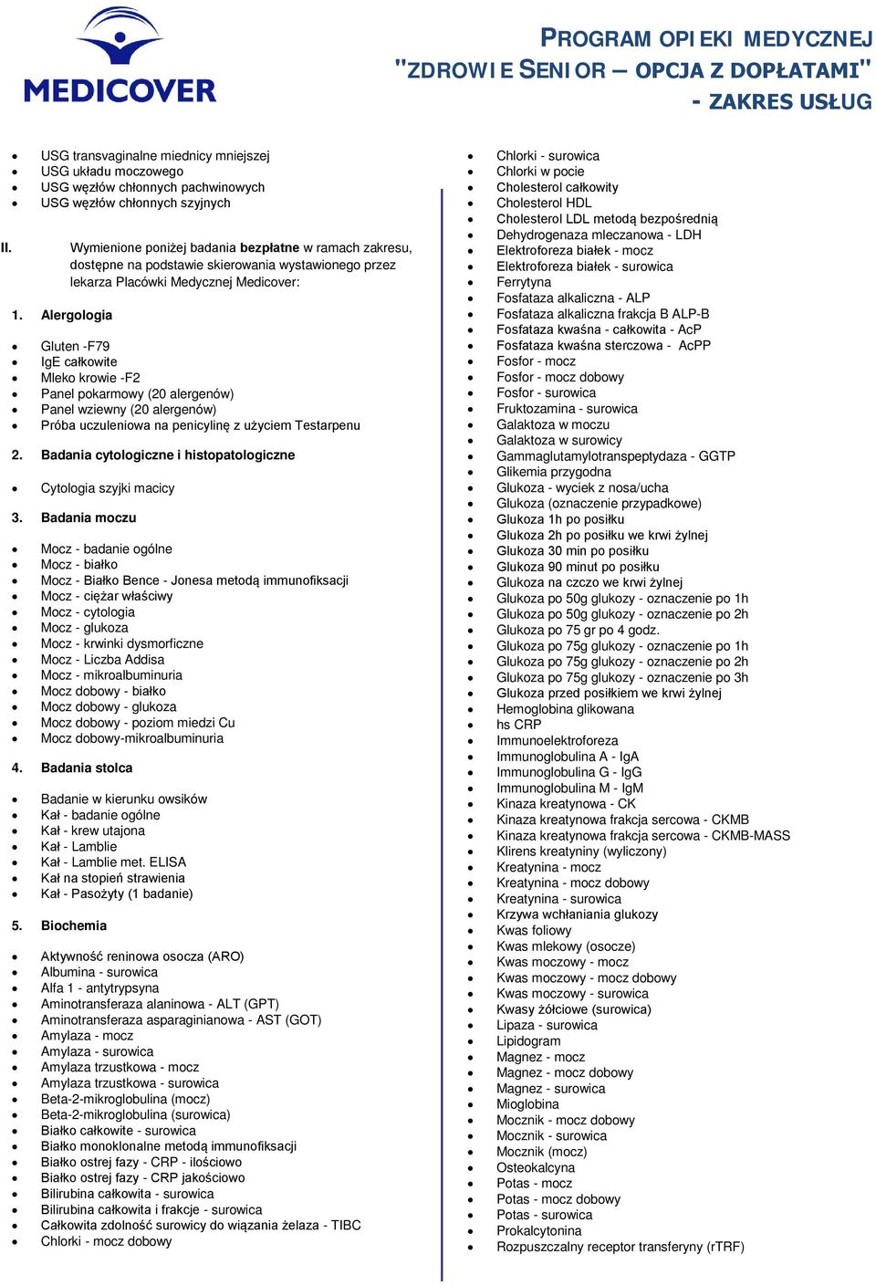 -F2 Panel pokarmowy (20 alergenów) Panel wziewny (20 alergenów) Próba uczuleniowa na penicylinę z użyciem Testarpenu 2. Badania cytologiczne i histopatologiczne Cytologia szyjki macicy 3.