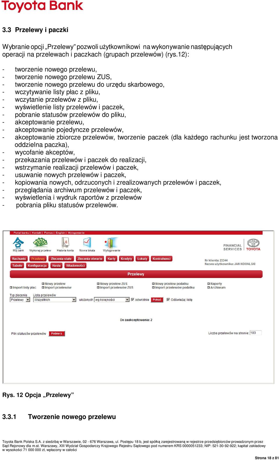 listy przelewów i paczek, - pobranie statusów przelewów do pliku, - akceptowanie przelewu, - akceptowanie pojedyncze przelewów, - akceptowanie zbiorcze przelewów, tworzenie paczek (dla kaŝdego