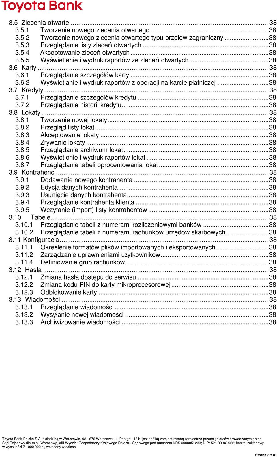 ..38 3.7 Kredyty... 38 3.7.1 Przeglądanie szczegółów kredytu...38 3.7.2 Przeglądanie historii kredytu...38 3.8 Lokaty... 38 3.8.1 Tworzenie nowej lokaty...38 3.8.2 Przegląd listy lokat...38 3.8.3 Akceptowanie lokaty.