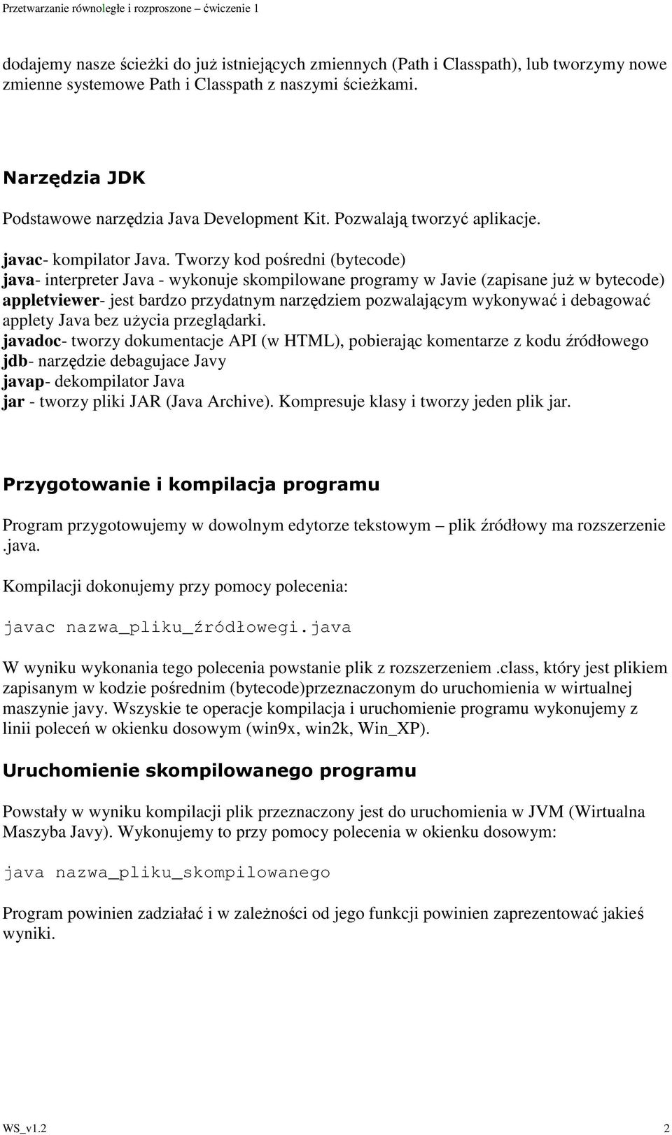 Tworzy kod pośredni (bytecode) java- interpreter Java - wykonuje skompilowane programy w Javie (zapisane juŝ w bytecode) appletviewer- jest bardzo przydatnym narzędziem pozwalającym wykonywać i