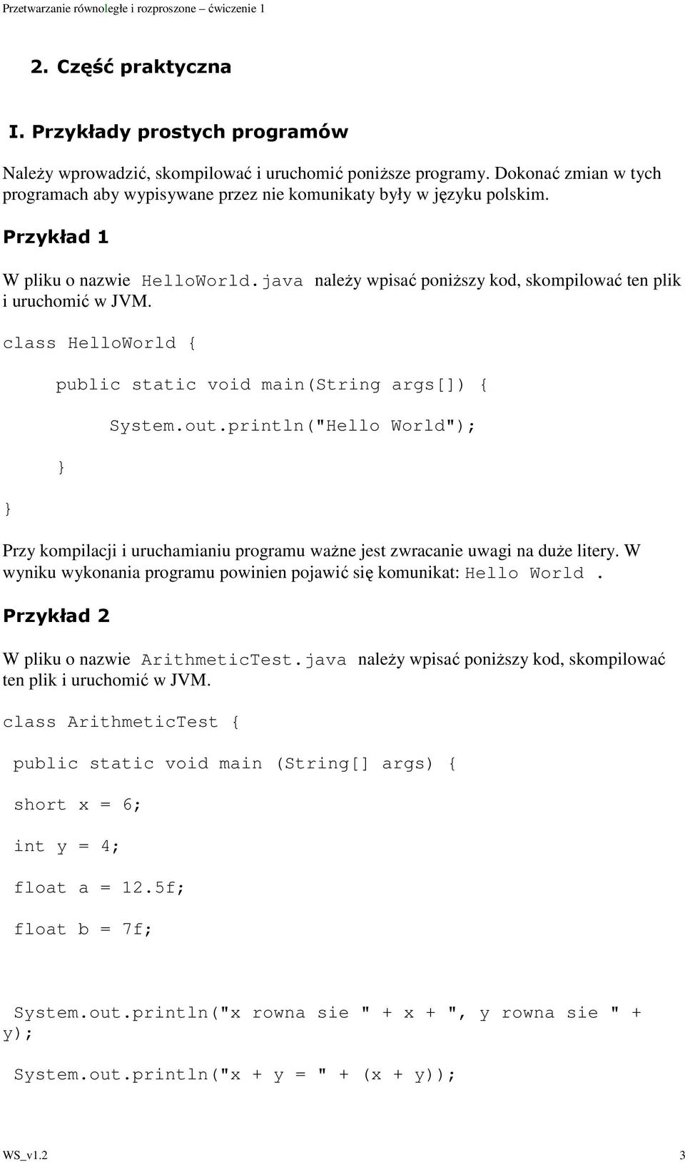 java naleŝy wpisać poniŝszy kod, skompilować ten plik i uruchomić w JVM. class HelloWorld { public static void main(string args[]) { System.out.