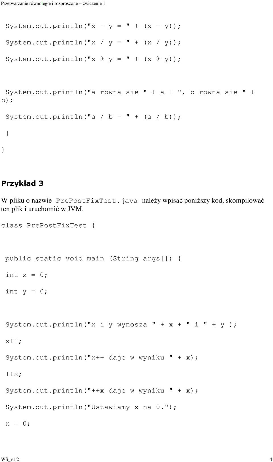 class PrePostFixTest { public static void main (String args[]) { int x = 0; int y = 0; System.out.println("x i y wynosza " + x + " i " + y ); x++; System.out.println("x++ daje w wyniku " + x); ++x; System.