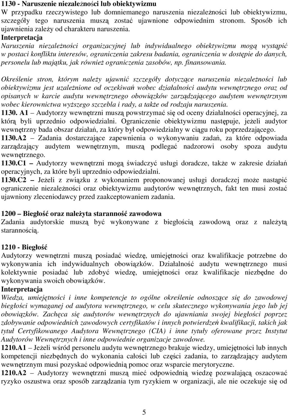 Naruszenia niezaleŝności organizacyjnej lub indywidualnego obiektywizmu mogą wystąpić w postaci konfliktu interesów, ograniczenia zakresu badania, ograniczenia w dostępie do danych, personelu lub