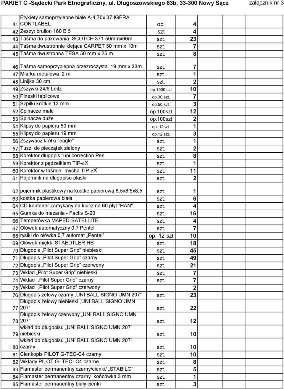 1000 szt 10 50 Pineski tablicowe op.30 szt. 7 51 Szpilki krótkie 13 mm op.50 szt. 3 52 Spinacze małe op.100szt 12 53 Spinacze duże op.100szt 2 54 Klipsy do papieru 50 mm op. 12szt.