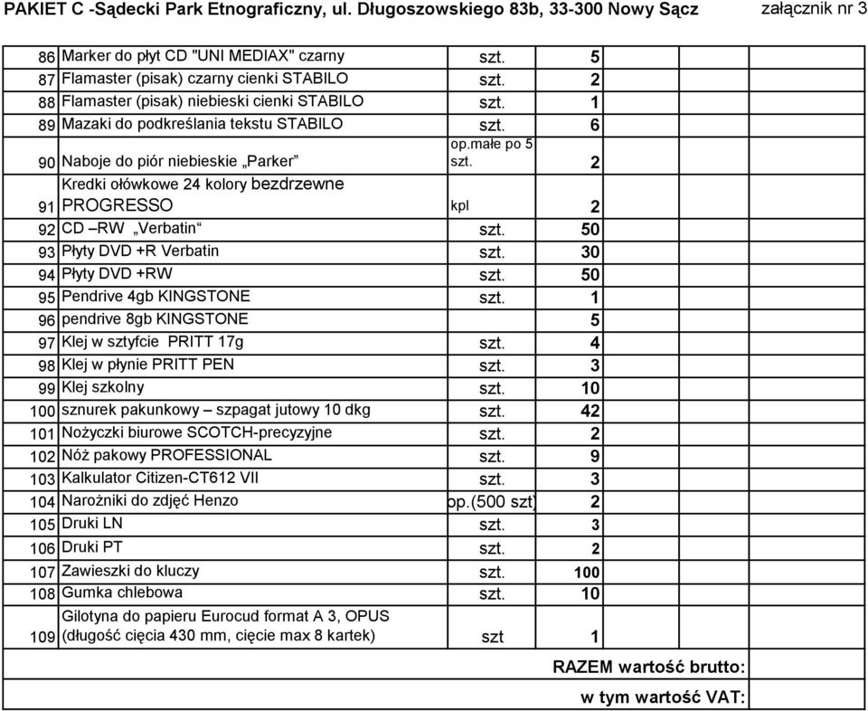 50 95 Pendrive 4gb KINGSTONE szt. 1 96 pendrive 8gb KINGSTONE 5 97 Klej w sztyfcie PRITT 17g szt. 4 98 Klej w płynie PRITT PEN szt. 3 99 Klej szkolny szt.