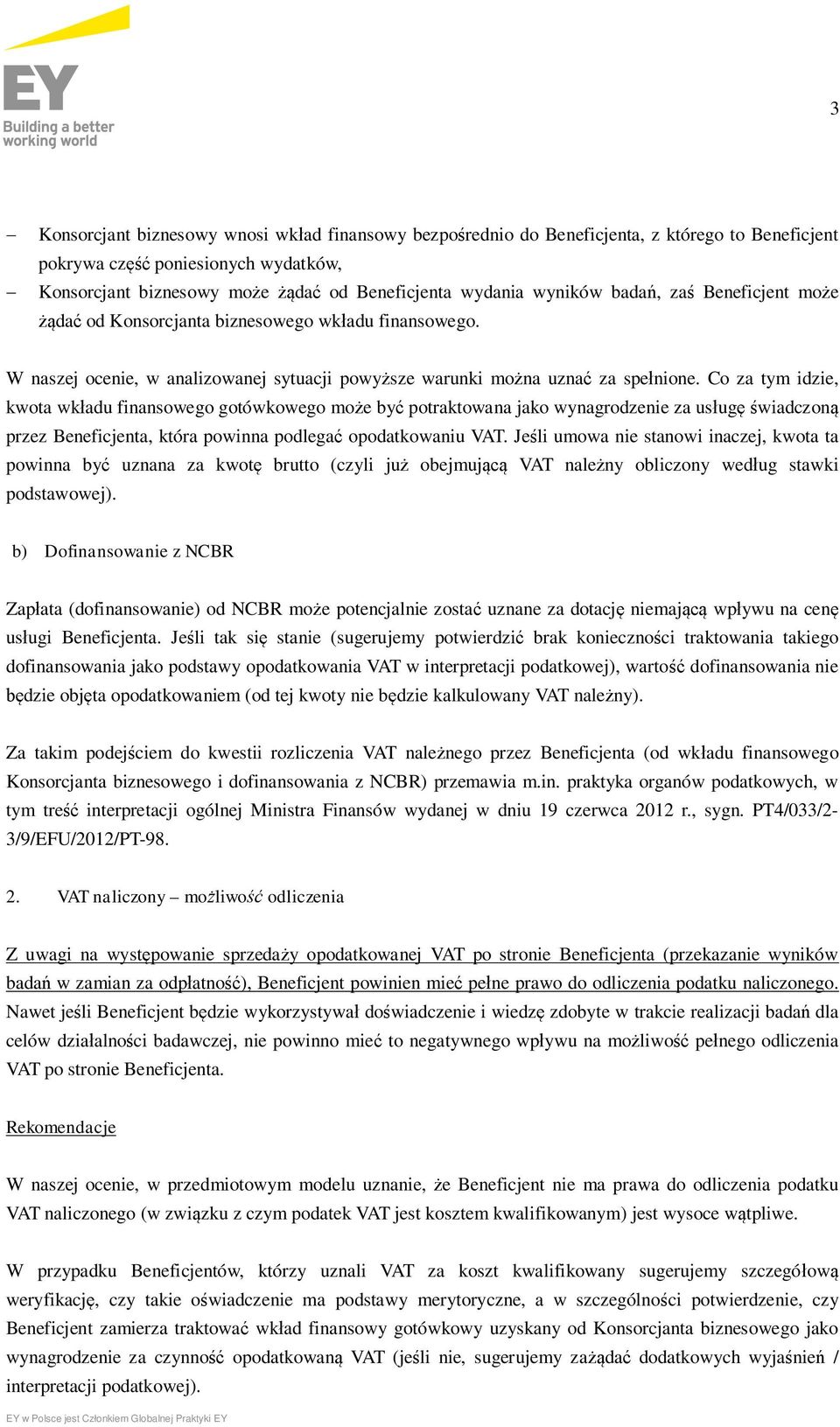 Co za tym idzie, kwota wkładu finansowego gotówkowego może być potraktowana jako wynagrodzenie za usługę świadczoną przez Beneficjenta, która powinna podlegać opodatkowaniu VAT.