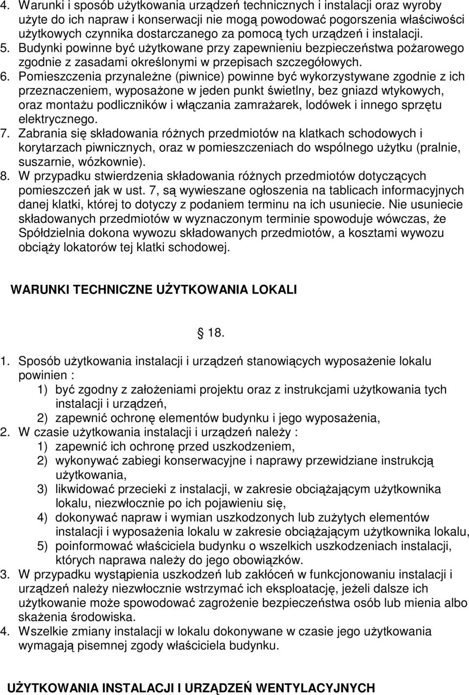 Pomieszczenia przynależne (piwnice) powinne być wykorzystywane zgodnie z ich przeznaczeniem, wyposażone w jeden punkt świetlny, bez gniazd wtykowych, oraz montażu podliczników i włączania zamrażarek,