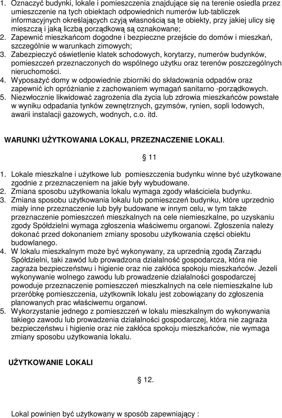 Zabezpieczyć oświetlenie klatek schodowych, korytarzy, numerów budynków, pomieszczeń przeznaczonych do wspólnego użytku oraz terenów poszczególnych nieruchomości. 4.