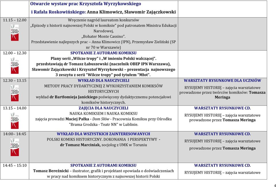 Przedstawienie najlepszych prac Anna Klimowicz (IPN), Przemysław Zieliński (SP nr 70 w Warszawie) 12.00 12.30 SPOTKANIE Z AUTORAMI KOMIKSU Plany serii Wilcze tropy i W imieniu Polski walczącej.