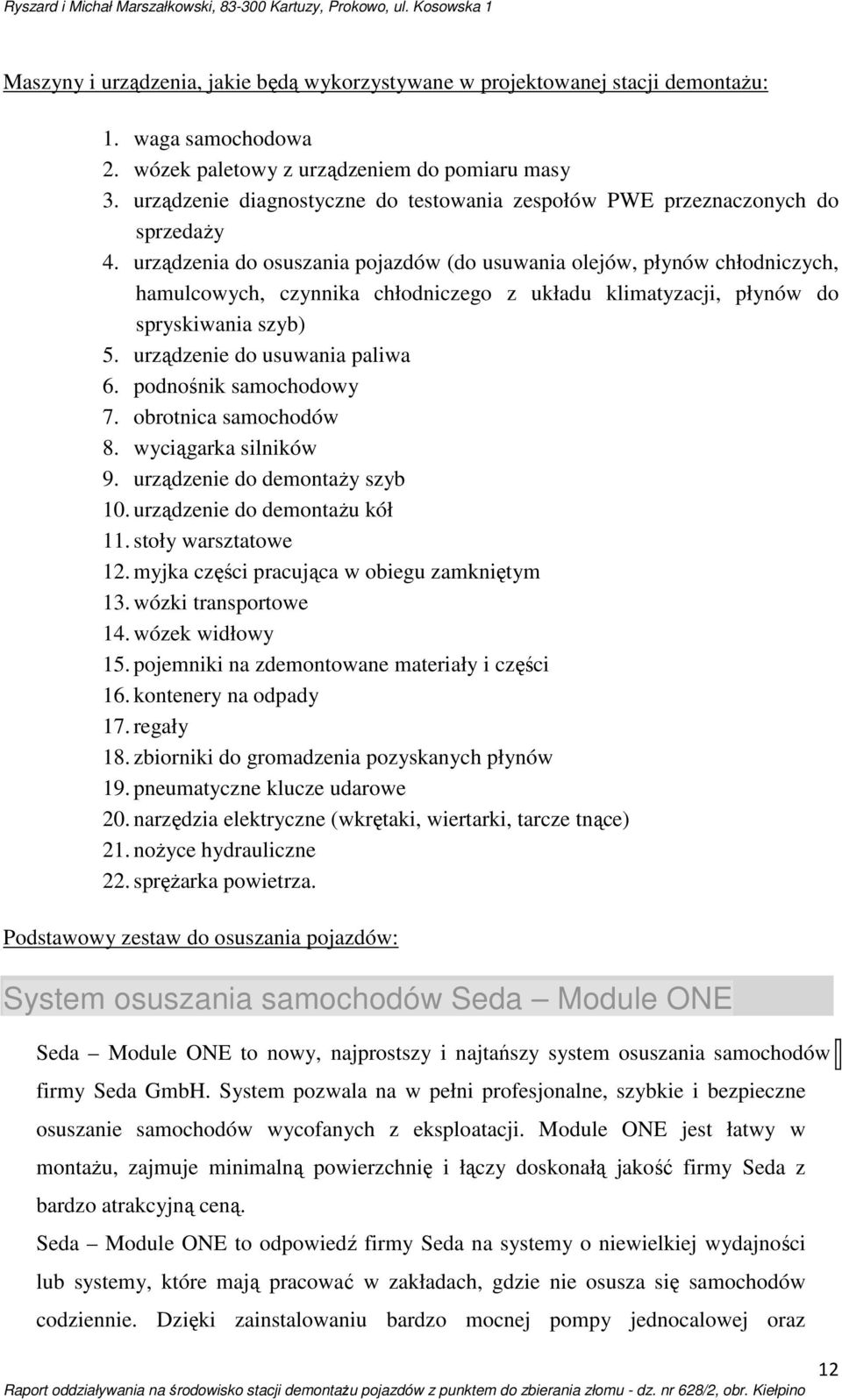 urządzenia do osuszania pojazdów (do usuwania olejów, płynów chłodniczych, hamulcowych, czynnika chłodniczego z układu klimatyzacji, płynów do spryskiwania szyb) 5. urządzenie do usuwania paliwa 6.