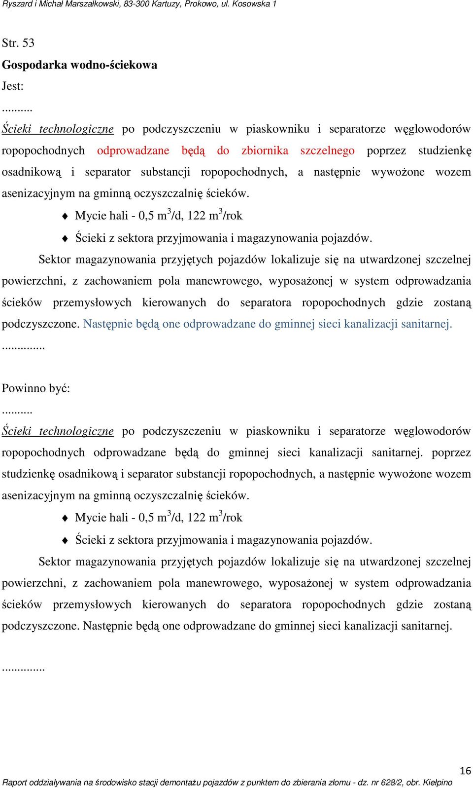 ropopochodnych, a następnie wywożone wozem asenizacyjnym na gminną oczyszczalnię ścieków. Mycie hali - 0,5 m 3 /d, 122 m 3 /rok Ścieki z sektora przyjmowania i magazynowania pojazdów.