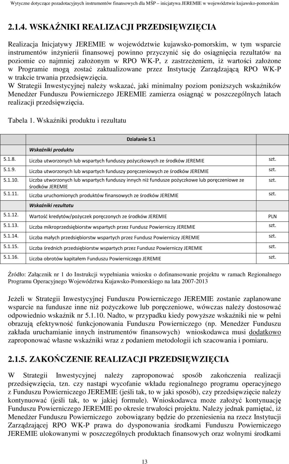 rezultatów na poziomie co najmniej załoŝonym w RPO WK-P, z zastrzeŝeniem, iŝ wartości załoŝone w Programie mogą zostać zaktualizowane przez Instytucję Zarządzającą RPO WK-P w trakcie trwania