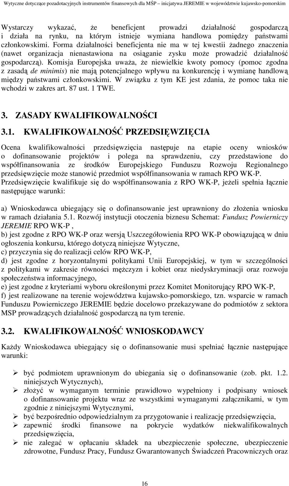 Komisja Europejska uwaŝa, Ŝe niewielkie kwoty pomocy (pomoc zgodna z zasadą de minimis) nie mają potencjalnego wpływu na konkurencję i wymianę handlową między państwami członkowskimi.