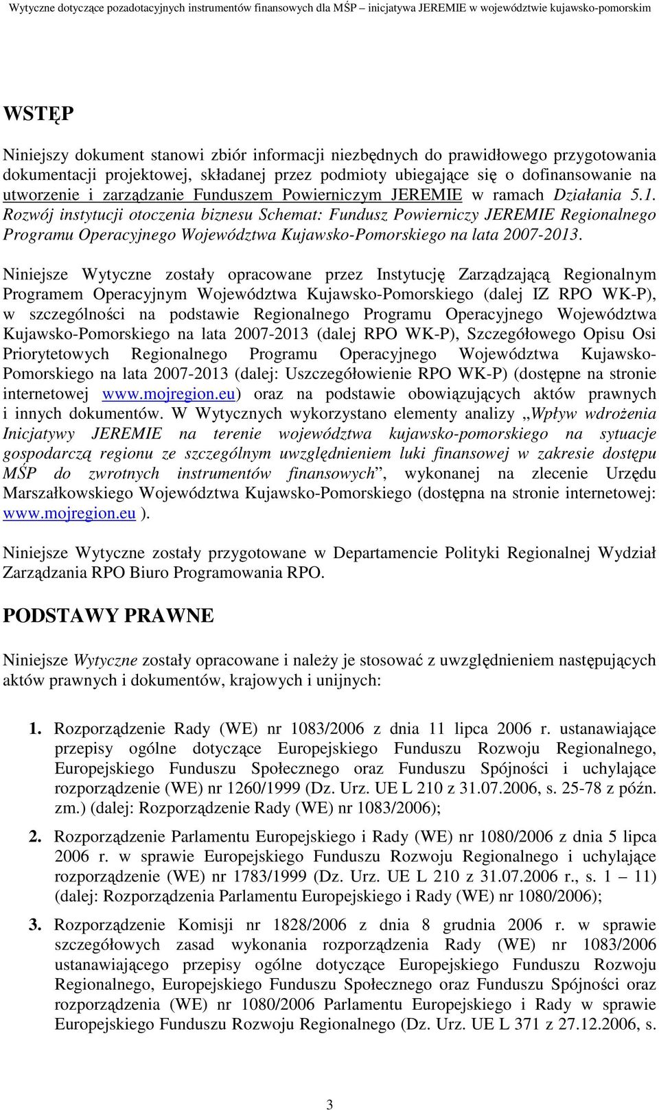 Rozwój instytucji otoczenia biznesu Schemat: Fundusz Powierniczy JEREMIE Regionalnego Programu Operacyjnego Województwa Kujawsko-Pomorskiego na lata 2007-2013.