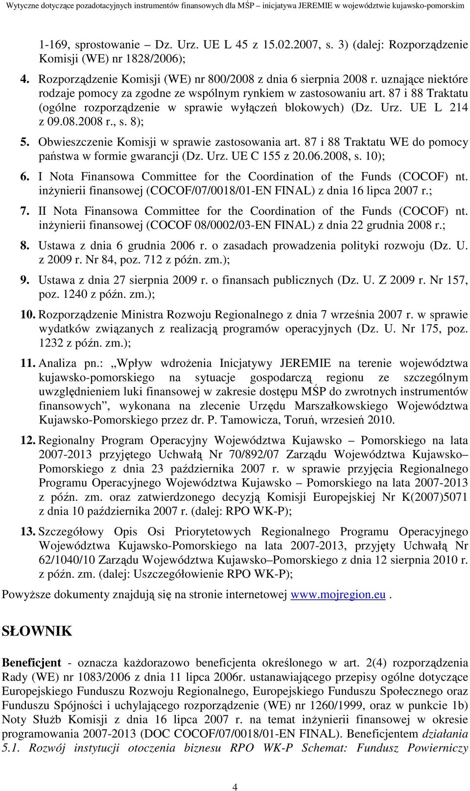 Obwieszczenie Komisji w sprawie zastosowania art. 87 i 88 Traktatu WE do pomocy państwa w formie gwarancji (Dz. Urz. UE C 155 z 20.06.2008, s. 10); 6.