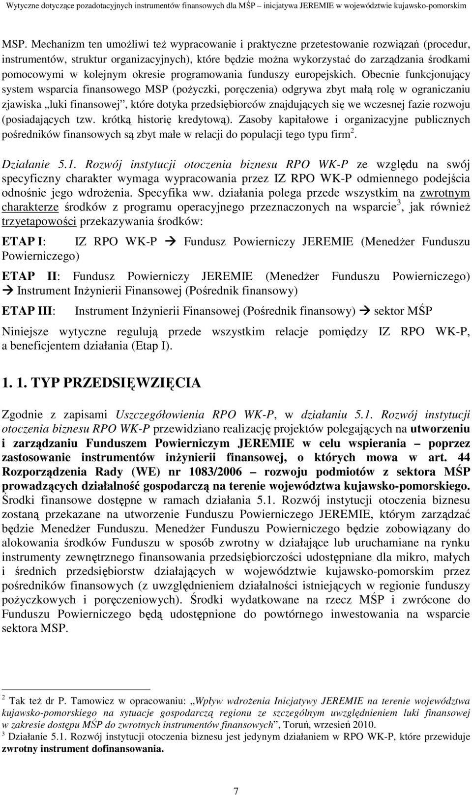 Obecnie funkcjonujący system wsparcia finansowego MSP (poŝyczki, poręczenia) odgrywa zbyt małą rolę w ograniczaniu zjawiska luki finansowej, które dotyka przedsiębiorców znajdujących się we wczesnej