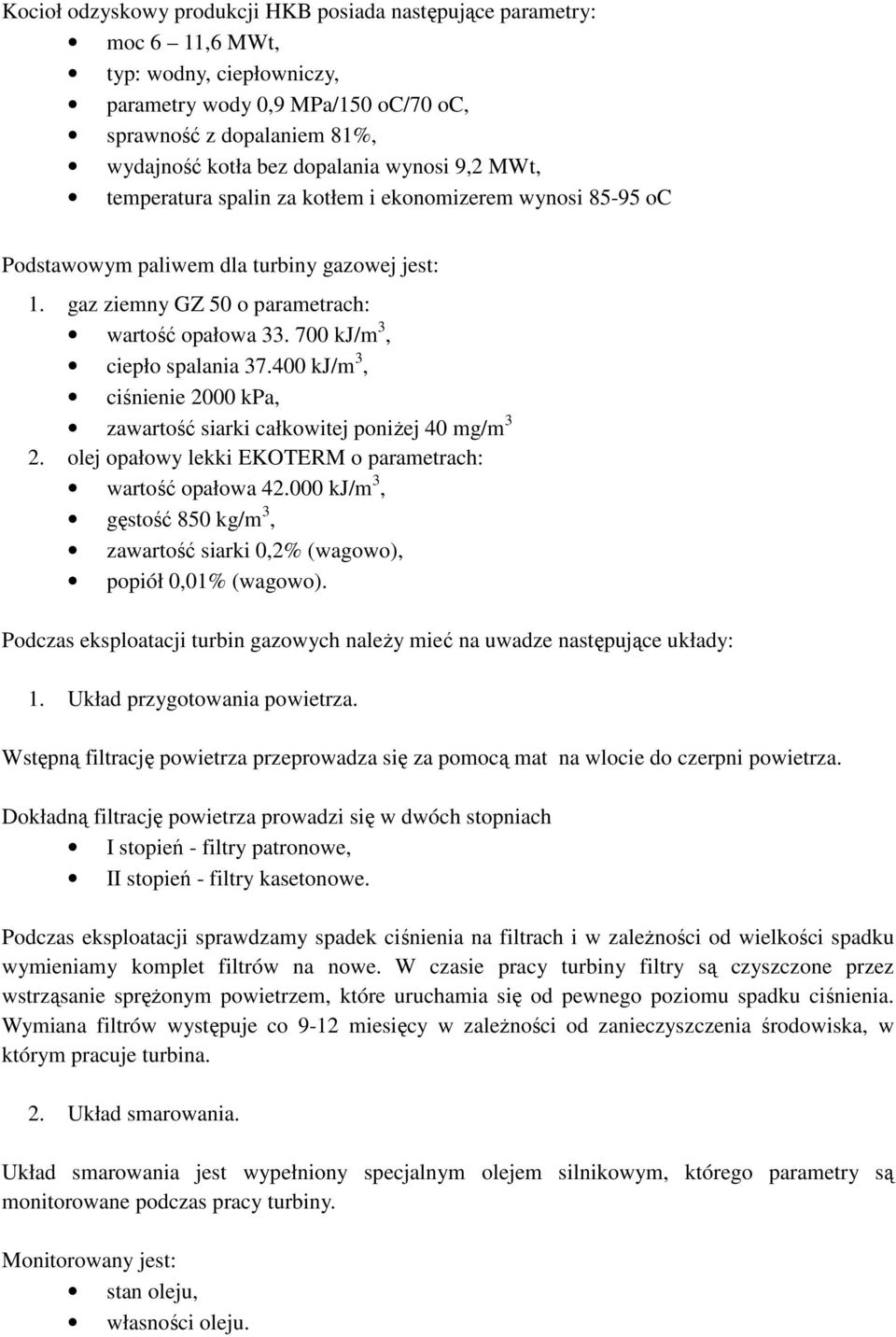 700 kj/m 3, ciepło spalania 37.400 kj/m 3, ciśnienie 2000 kpa, zawartość siarki całkowitej poniżej 40 mg/m 3 2. olej opałowy lekki EKOTERM o parametrach: wartość opałowa 42.