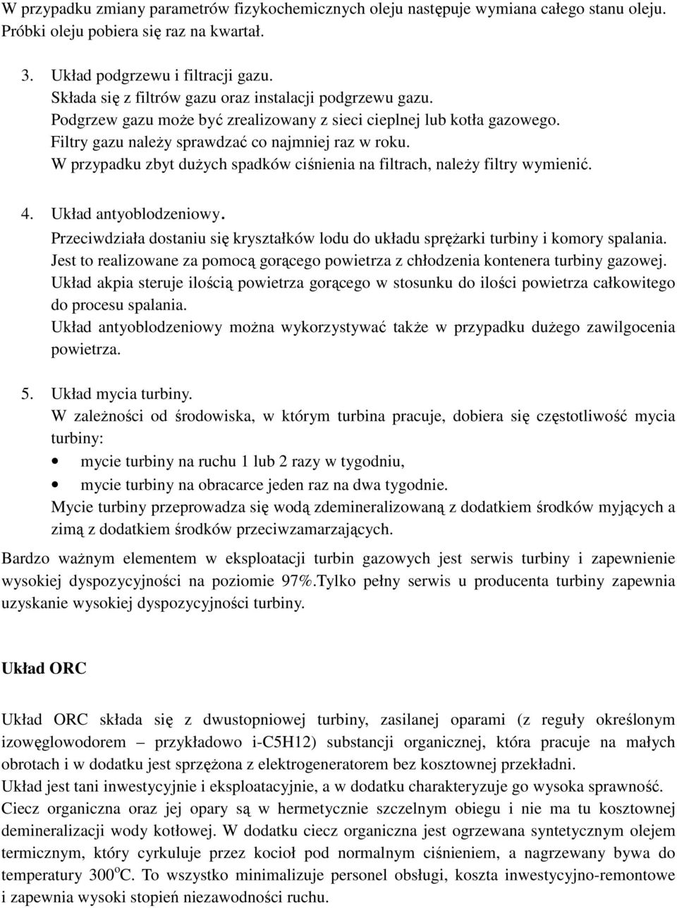 W przypadku zbyt dużych spadków ciśnienia na filtrach, należy filtry wymienić. 4. Układ antyoblodzeniowy. Przeciwdziała dostaniu się kryształków lodu do układu sprężarki turbiny i komory spalania.