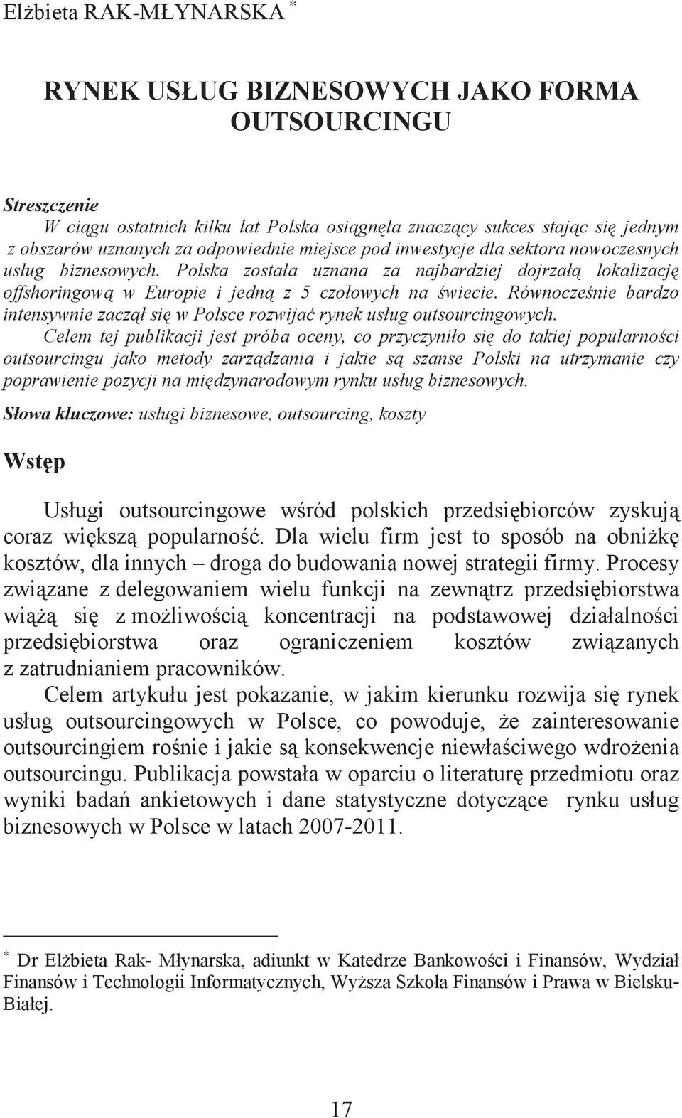 Równoczenie bardzo intensywnie zaczł si w Polsce rozwija rynek usług outsourcingowych.