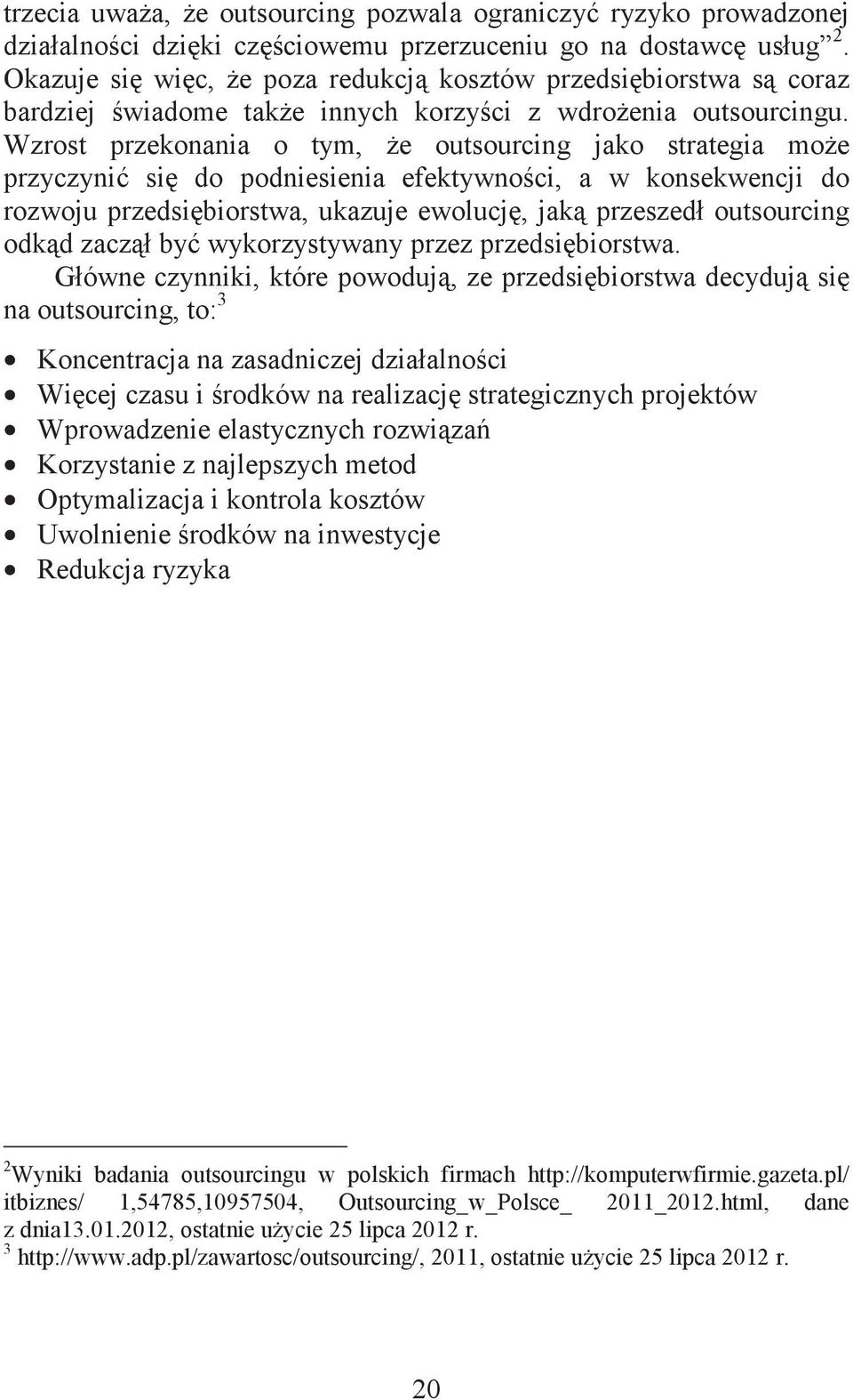Wzrost przekonania o tym, e outsourcing jako strategia moe przyczyni si do podniesienia efektywnoci, a w konsekwencji do rozwoju przedsibiorstwa, ukazuje ewolucj, jak przeszedł outsourcing odkd zaczł