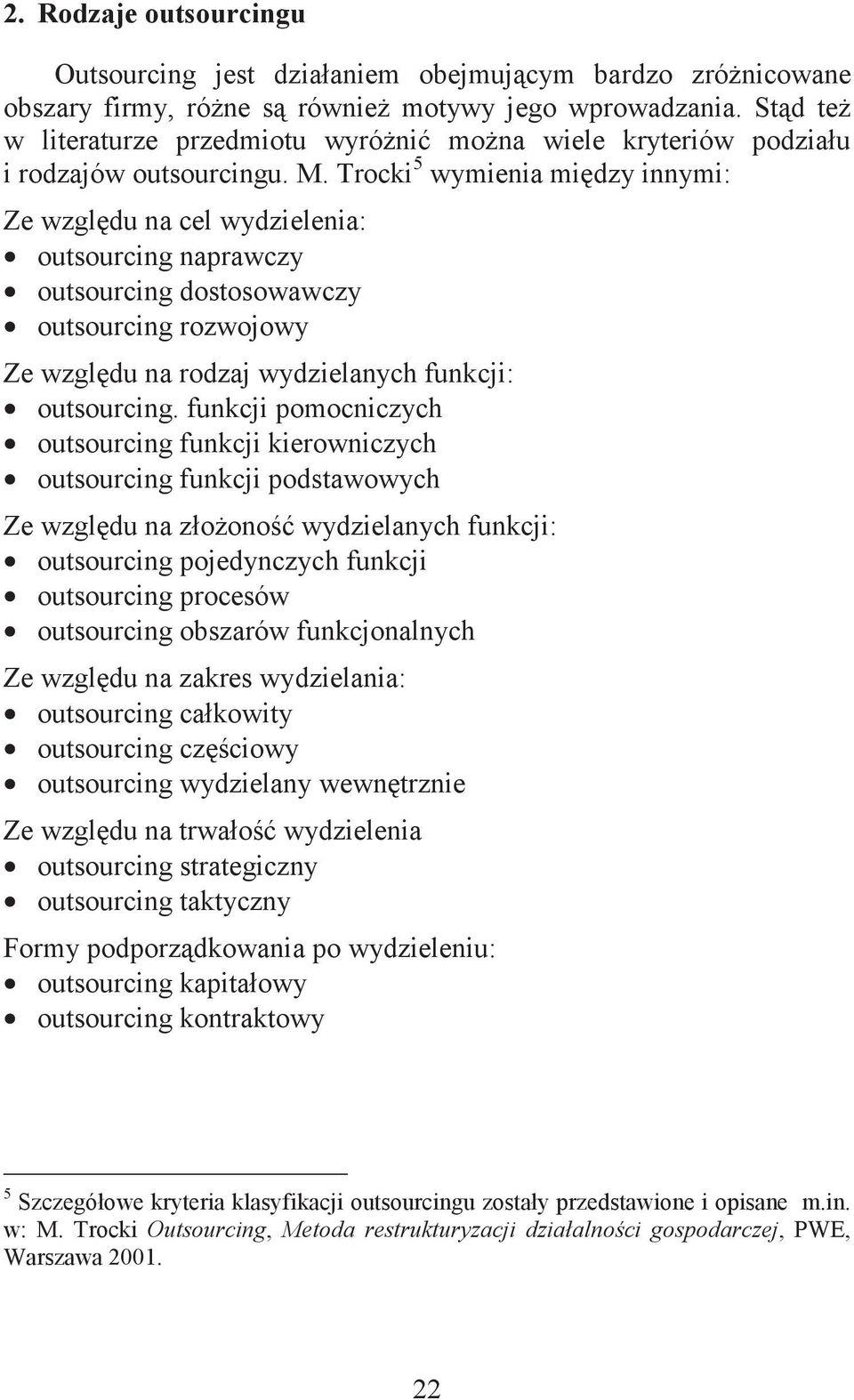 Trocki 5 wymienia midzy innymi: Ze wzgldu na cel wydzielenia: outsourcing naprawczy outsourcing dostosowawczy outsourcing rozwojowy Ze wzgldu na rodzaj wydzielanych funkcji: outsourcing.