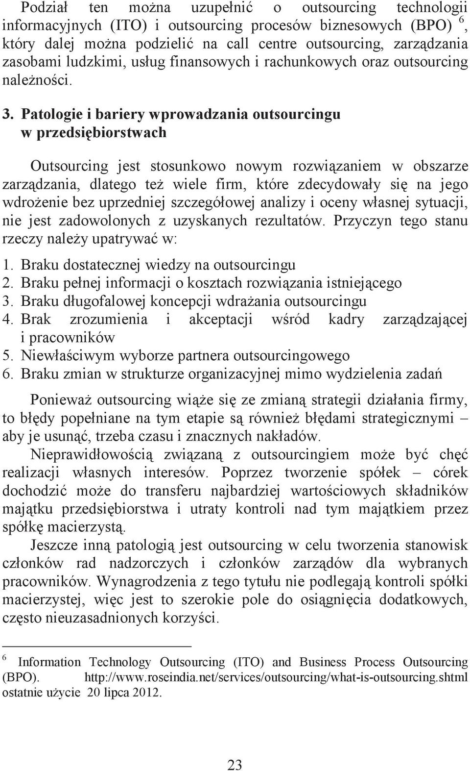 Patologie i bariery wprowadzania outsourcingu w przedsibiorstwach Outsourcing jest stosunkowo nowym rozwizaniem w obszarze zarzdzania, dlatego te wiele firm, które zdecydowały si na jego wdroenie bez