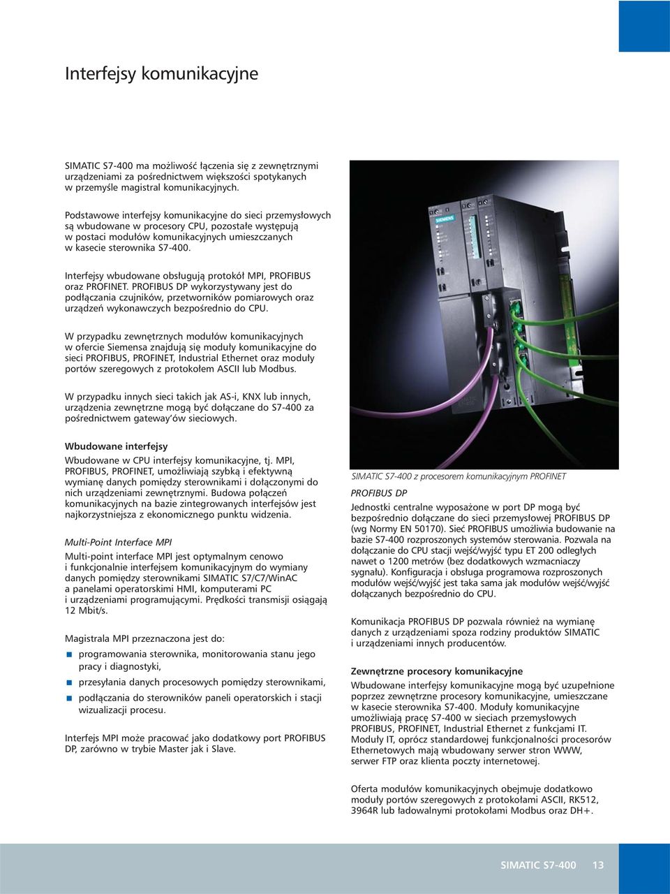 Interfejsy wbudowane obs ugujà protokó MPI, PROFIBUS oraz PROFINET. PROFIBUS DP wykorzystywany jest do pod àczania czujników, przetworników pomiarowych oraz urzàdzeƒ wykonawczych bezpoêrednio do CPU.