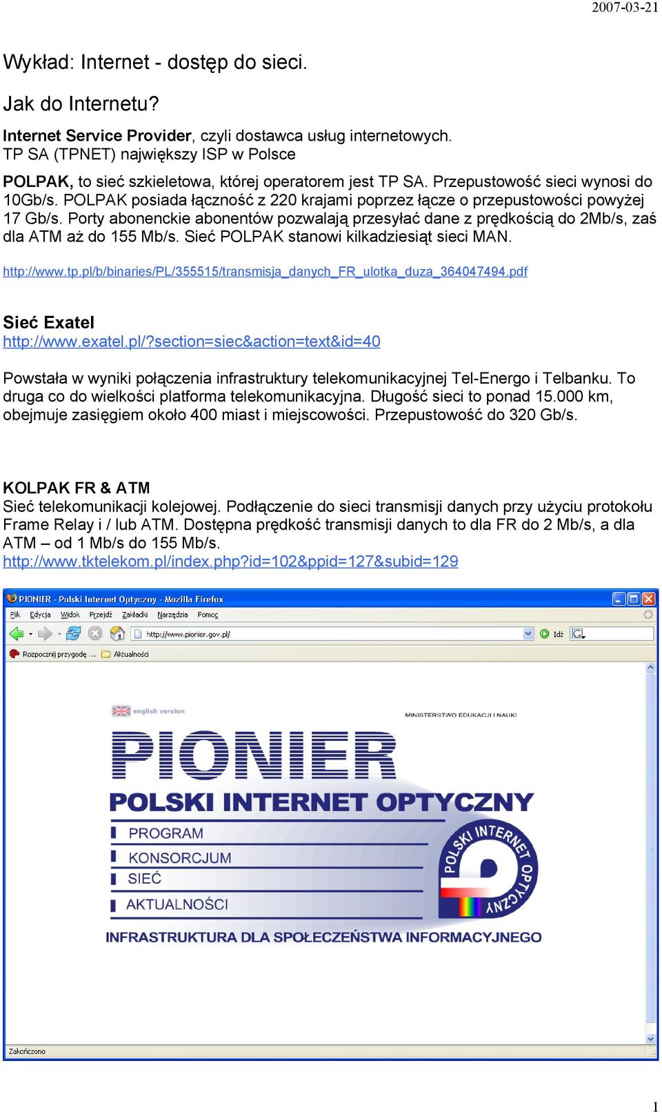 POLPAK posiada łączność z 220 krajami poprzez łącze o przepustowości powyżej 17 Gb/s. Porty abonenckie abonentów pozwalają przesyłać dane z prędkością do 2Mb/s, zaś dla ATM aż do 155 Mb/s.