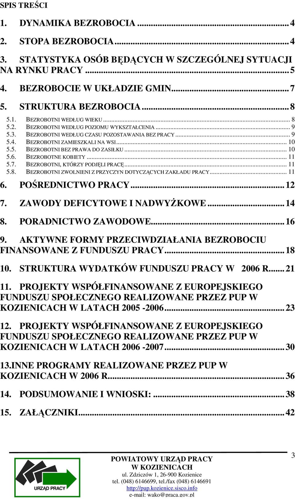 .. 10 5.6. BEZROBOTNE KOBIETY... 11 5.7. BEZROBOTNI, KTÓRZY PODJĘLI PRACĘ... 11 5.8. BEZROBOTNI ZWOLNIENI Z PRZYCZYN DOTYCZĄCYCH ZAKŁADU PRACY... 11 6. POŚREDNICTWO PRACY...12 7.