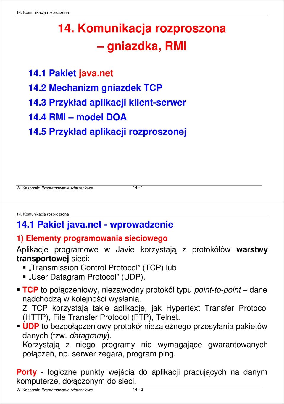net - wprowadzenie 1) Elementy programowania sieciowego Aplikacje programowe w Javie korzystają z protokółów warstwy transportowej sieci: Transmission Control Protocol (TCP) lub User Datagram