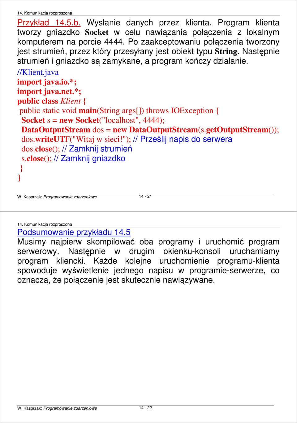 io.*; import java.net.*; public class Klient { public static void main(string args[]) throws IOException { Socket s = new Socket("localhost", 4444); DataOutputStream dos = new DataOutputStream(s.
