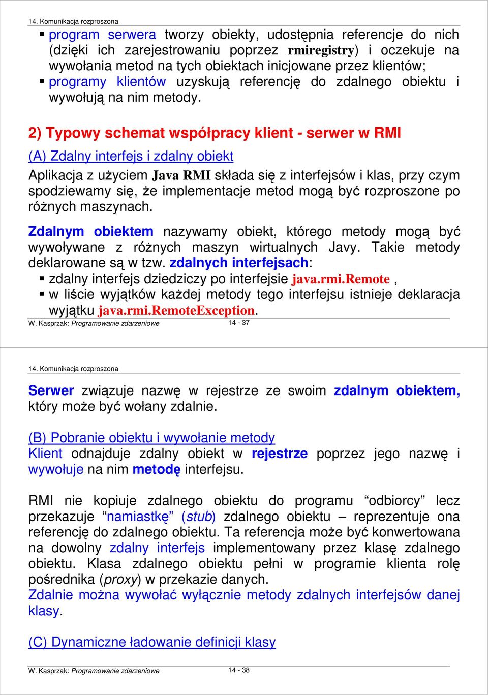 2) Typowy schemat współpracy klient - serwer w RMI (A) Zdalny interfejs i zdalny obiekt Aplikacja z uŝyciem Java RMI składa się z interfejsów i klas, przy czym spodziewamy się, Ŝe implementacje metod