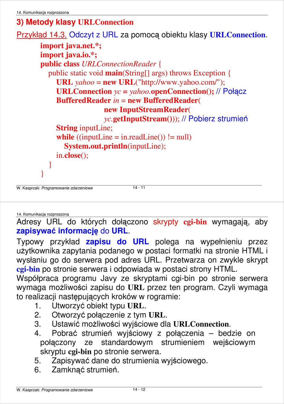 getinputstream())); // Pobierz strumień String inputline; while ((inputline = in.readline())!= null) System.out.println(inputLine); in.close(); W.