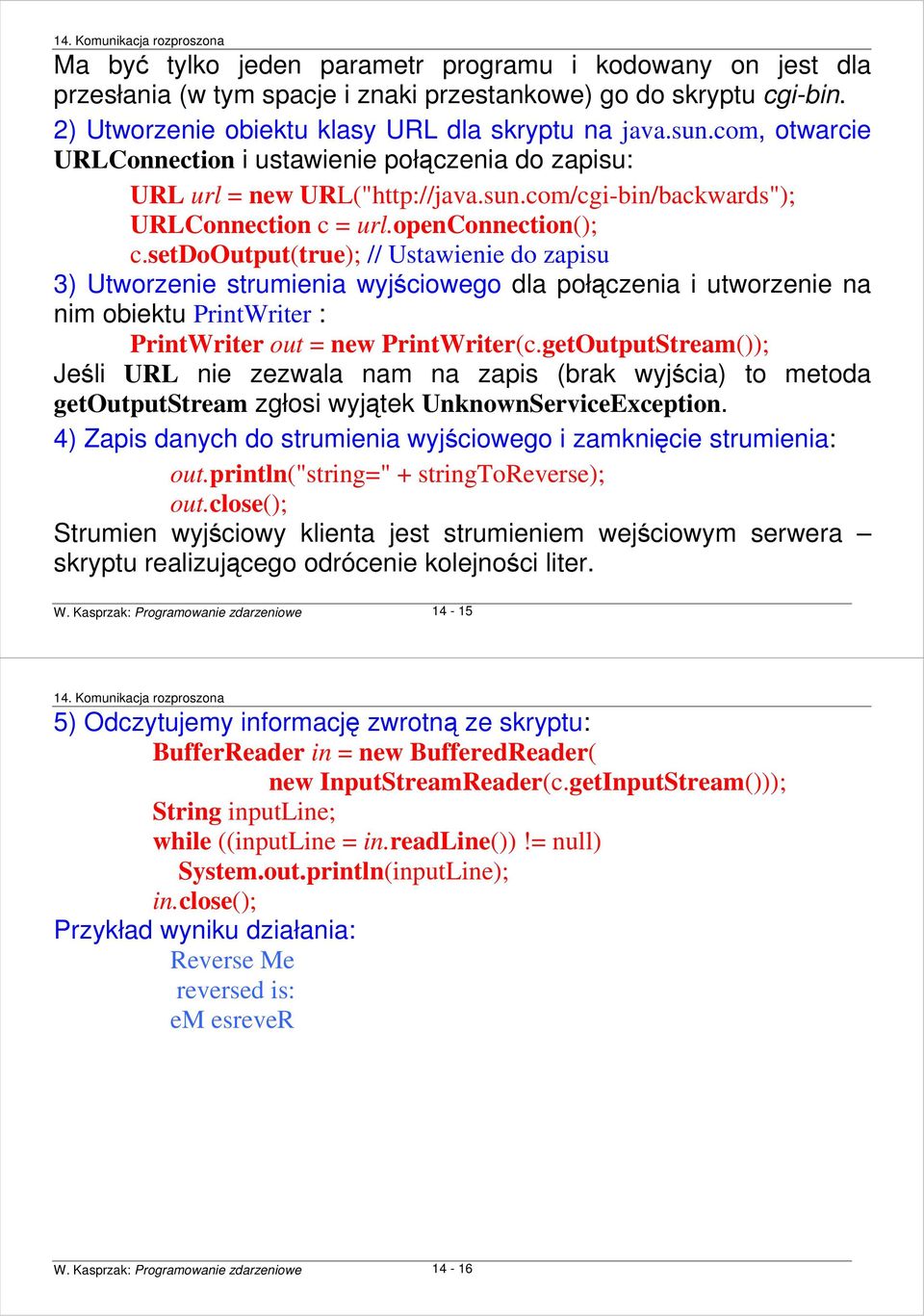 setdooutput(true); // Ustawienie do zapisu 3) Utworzenie strumienia wyjściowego dla połączenia i utworzenie na nim obiektu PrintWriter : PrintWriter out = new PrintWriter(c.