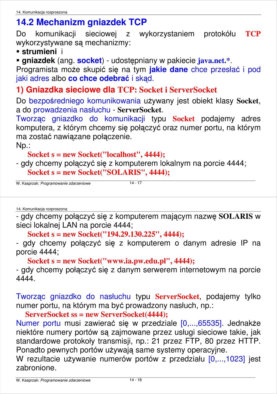 1) Gniazdka sieciowe dla TCP: Socket i ServerSocket Do bezpośredniego komunikowania uŝywany jest obiekt klasy Socket, a do prowadzenia nasłuchu - ServerSocket.