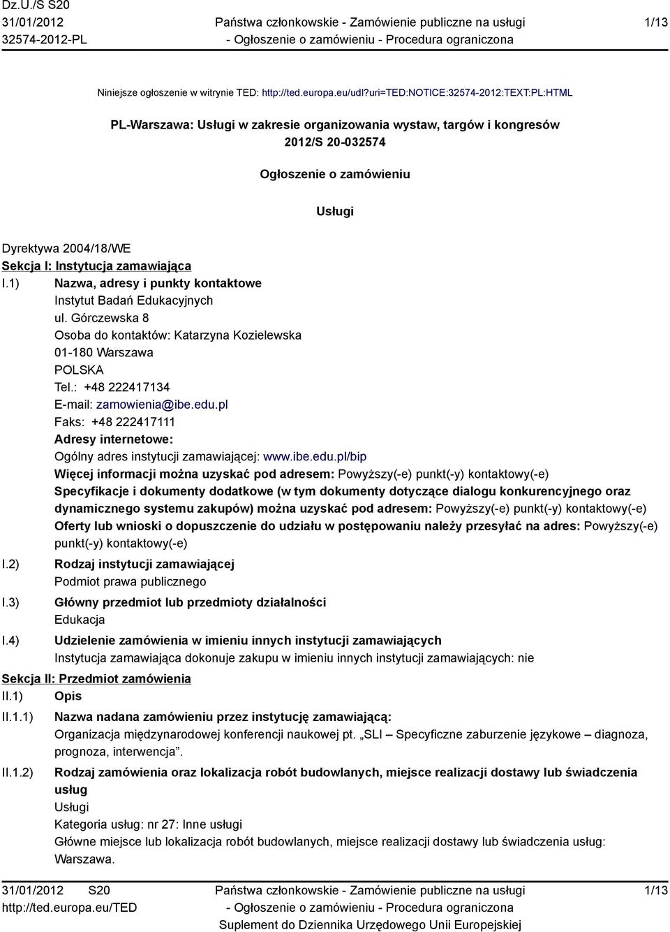 Instytucja zamawiająca I.1) Nazwa, adresy i punkty kontaktowe Instytut Badań Edukacyjnych ul. Górczewska 8 Osoba do kontaktów: Katarzyna Kozielewska 01-180 Warszawa POLSKA Tel.