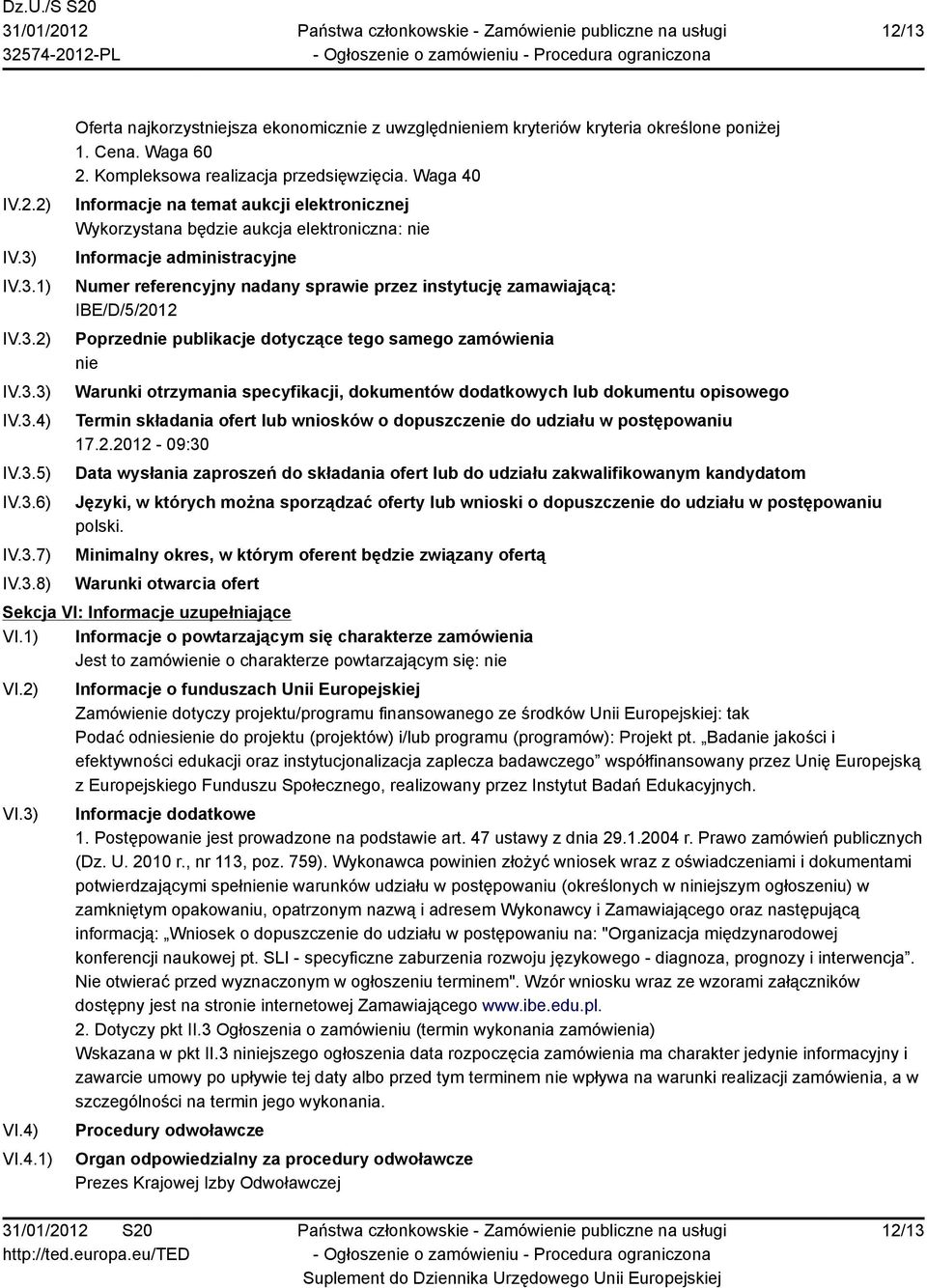 Waga 40 Informacje na temat aukcji elektronicznej Wykorzystana będzie aukcja elektroniczna: nie Informacje administracyjne Numer referencyjny nadany sprawie przez instytucję zamawiającą: IBE/D/5/2012