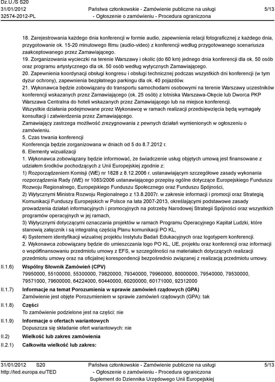 Zorganizowania wycieczki na terenie Warszawy i okolic (do 60 km) jednego dnia konferencji dla ok. 50 osób oraz programu artystycznego dla ok. 50 osób według wytycznych Zamawiającego. 20.