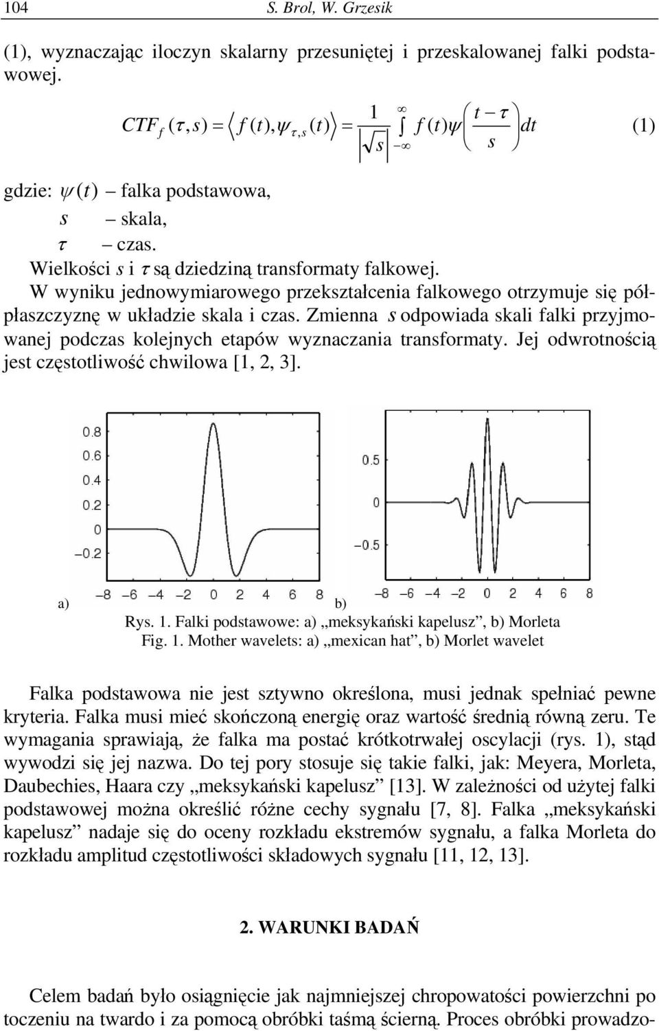 W wyniku jednowymiarowego przekształcenia falkowego otrzymuje się półpłaszczyznę w układzie skala i czas.