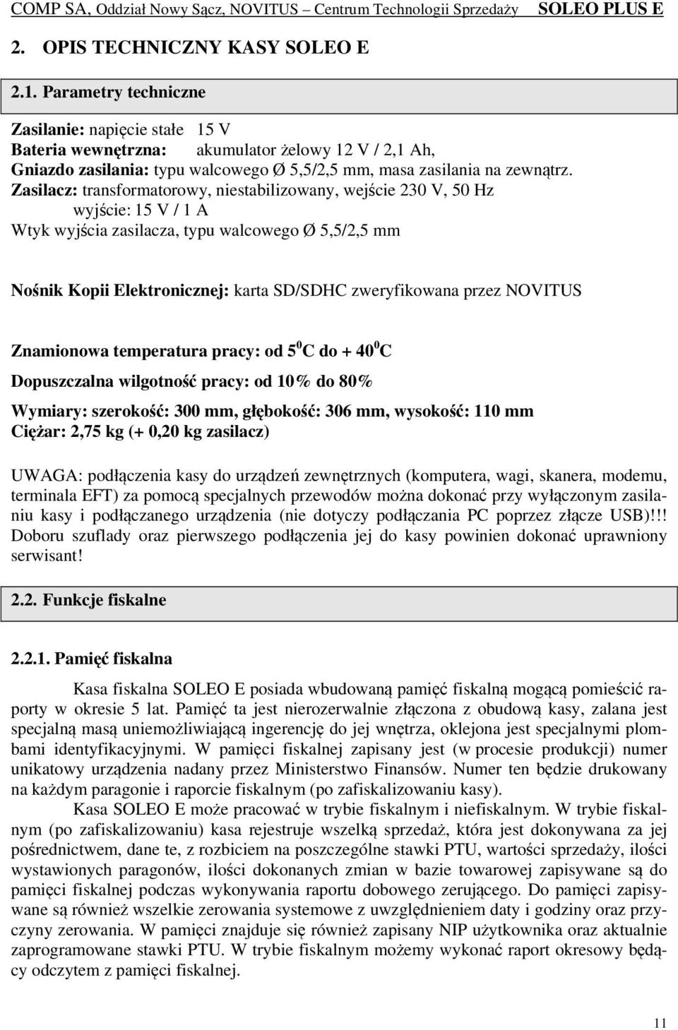 Zasilacz: transformatorowy, niestabilizowany, wejście 230 V, 50 Hz wyjście: 15 V / 1 A Wtyk wyjścia zasilacza, typu walcowego Ø 5,5/2,5 mm Nośnik Kopii Elektronicznej: karta SD/SDHC zweryfikowana