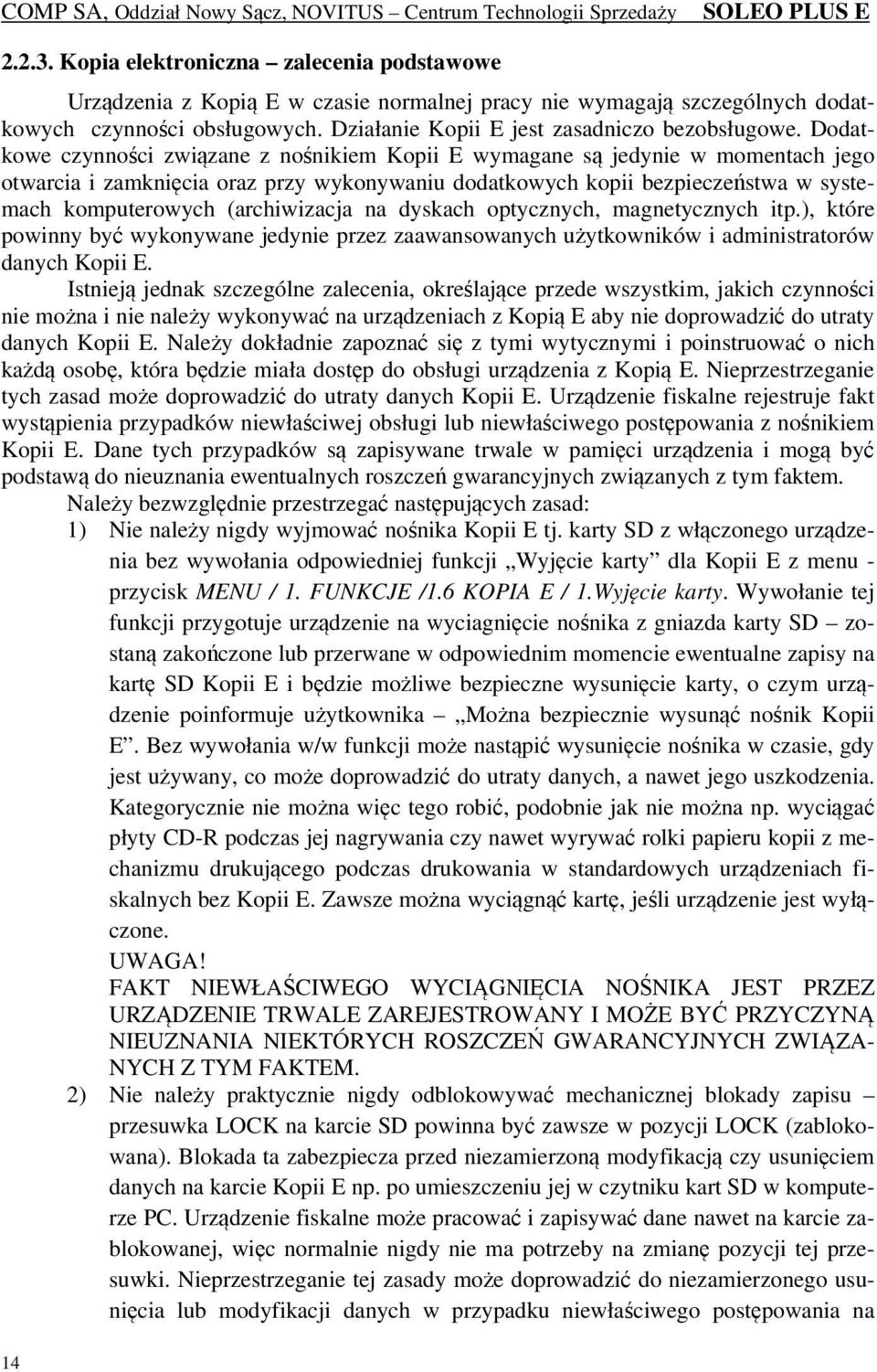 Dodatkowe czynności związane z nośnikiem Kopii E wymagane są jedynie w momentach jego otwarcia i zamknięcia oraz przy wykonywaniu dodatkowych kopii bezpieczeństwa w systemach komputerowych