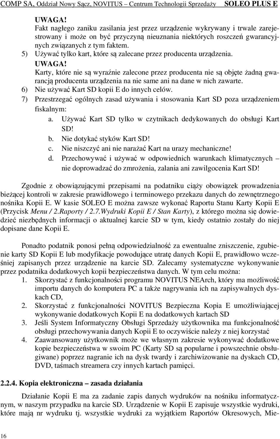 Karty, które nie są wyraźnie zalecone przez producenta nie są objęte żadną gwarancją producenta urządzenia na nie same ani na dane w nich zawarte. 6) Nie używać Kart SD kopii E do innych celów.