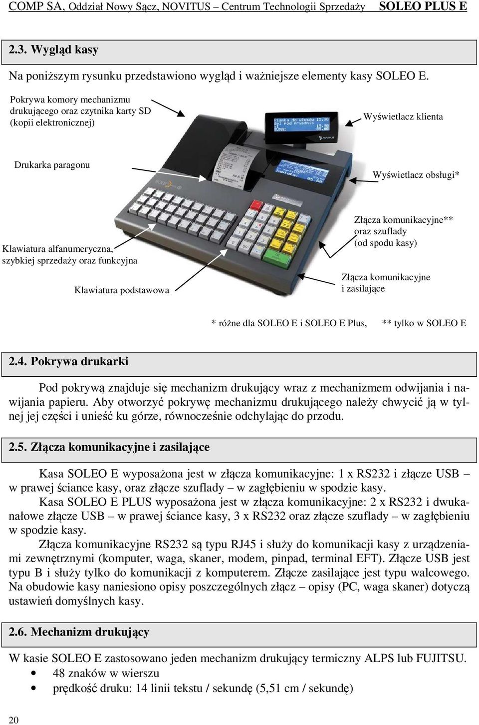 funkcyjna Klawiatura podstawowa Złącza komunikacyjne** oraz szuflady (od spodu kasy) Złącza komunikacyjne i zasilające * różne dla SOLEO E i SOLEO E Plus, ** tylko w SOLEO E Plus 2.4.