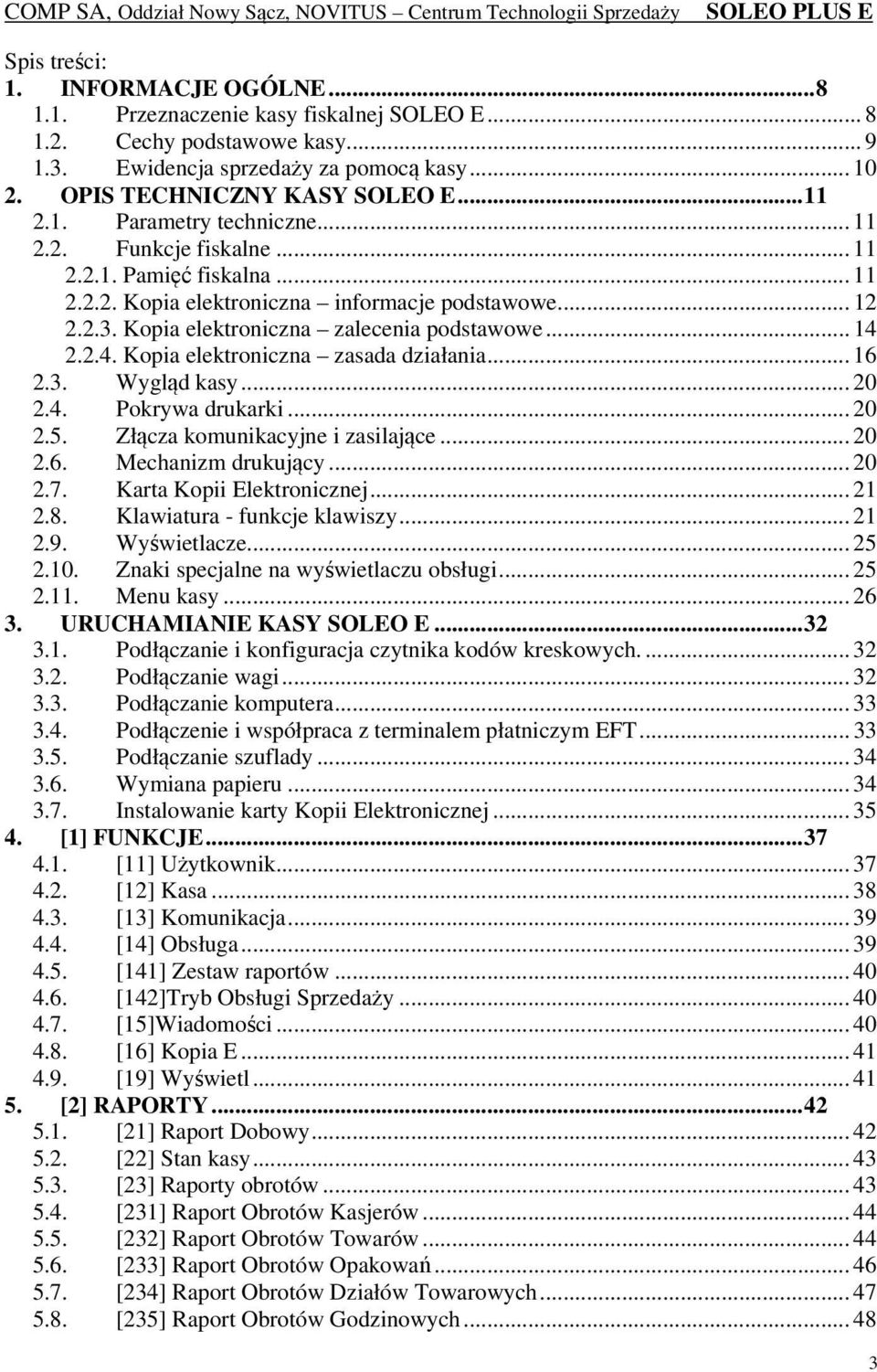 .. 14 2.2.4. Kopia elektroniczna zasada działania... 16 2.3. Wygląd kasy... 20 2.4. Pokrywa drukarki... 20 2.5. Złącza komunikacyjne i zasilające... 20 2.6. Mechanizm drukujący... 20 2.7.