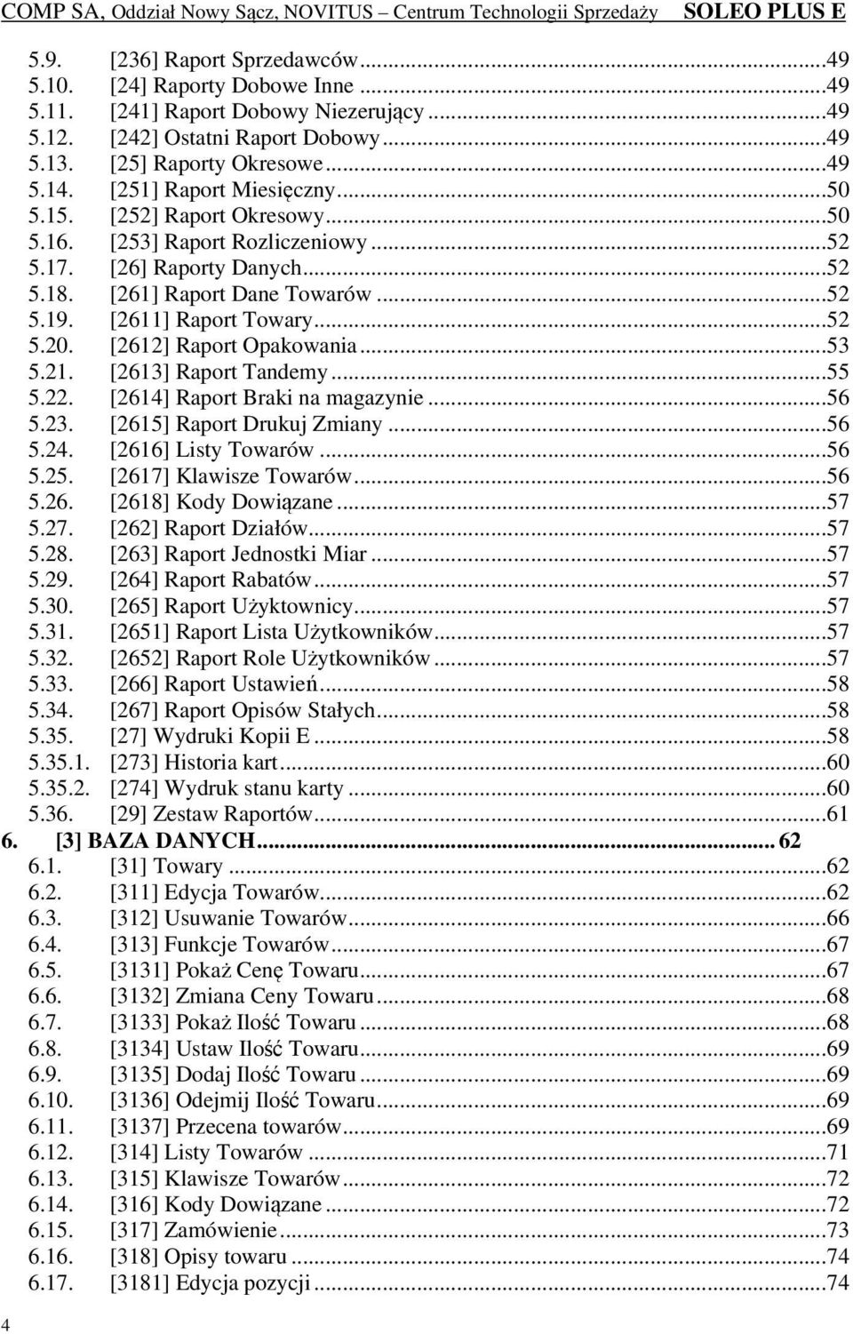 [2612] Raport Opakowania...53 5.21. [2613] Raport Tandemy...55 5.22. [2614] Raport Braki na magazynie...56 5.23. [2615] Raport Drukuj Zmiany...56 5.24. [2616] Listy Towarów...56 5.25.