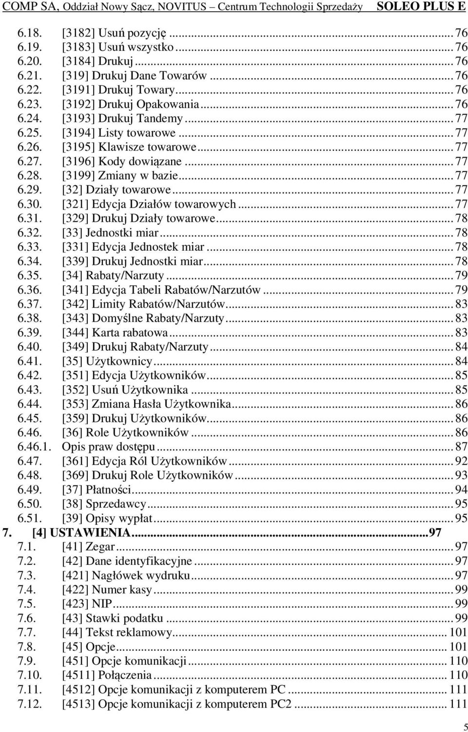 [321] Edycja Działów towarowych... 77 6.31. [329] Drukuj Działy towarowe... 78 6.32. [33] Jednostki miar... 78 6.33. [331] Edycja Jednostek miar... 78 6.34. [339] Drukuj Jednostki miar... 78 6.35.