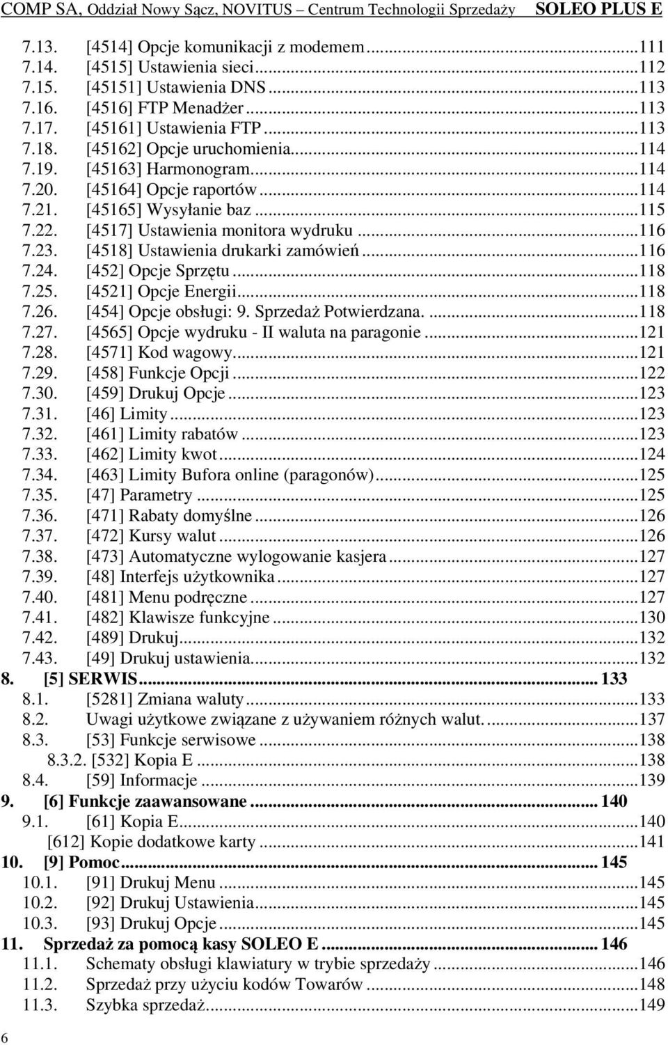 [4518] Ustawienia drukarki zamówień... 116 7.24. [452] Opcje Sprzętu... 118 7.25. [4521] Opcje Energii... 118 7.26. [454] Opcje obsługi: 9. Sprzedaż Potwierdzana.... 118 7.27.