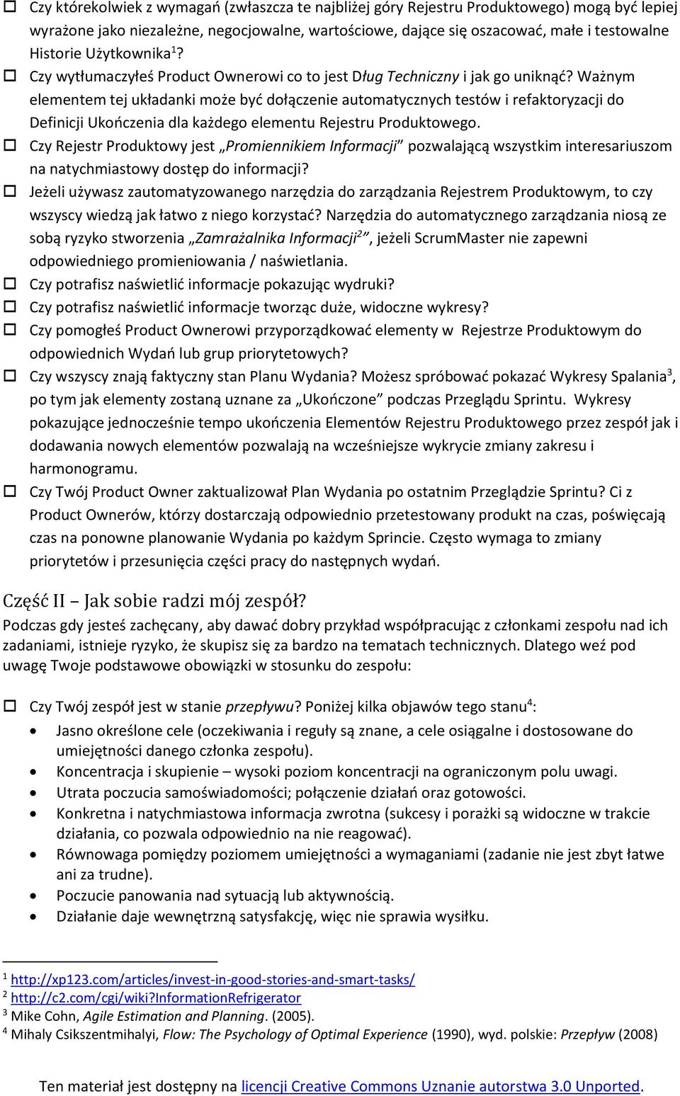 Ważnym elementem tej układanki może być dołączenie automatycznych testów i refaktoryzacji do Definicji Ukończenia dla każdego elementu Rejestru Produktowego.