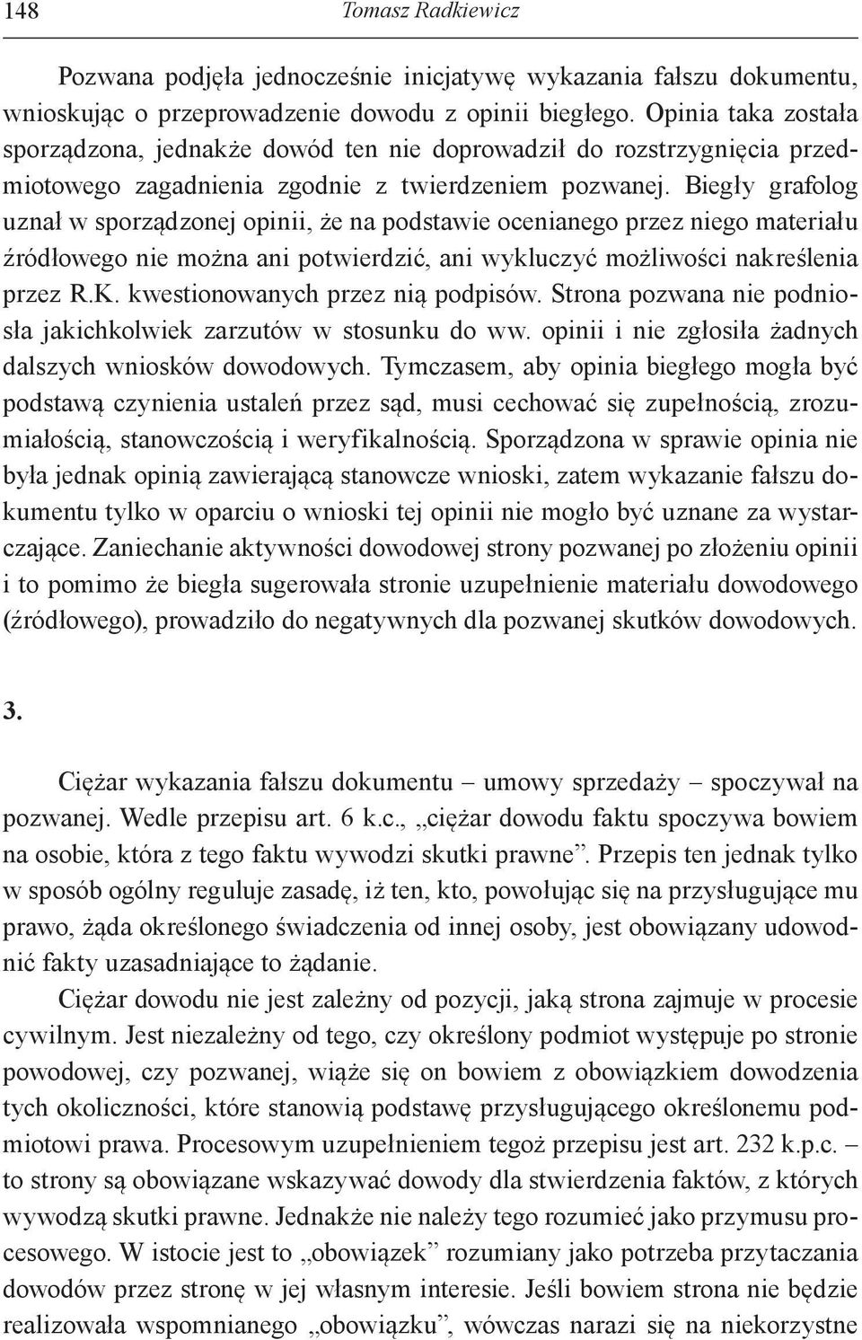 Biegły grafolog uznał w sporządzonej opinii, że na podstawie ocenianego przez niego materiału źródłowego nie można ani potwierdzić, ani wykluczyć możliwości nakreślenia przez R.K.