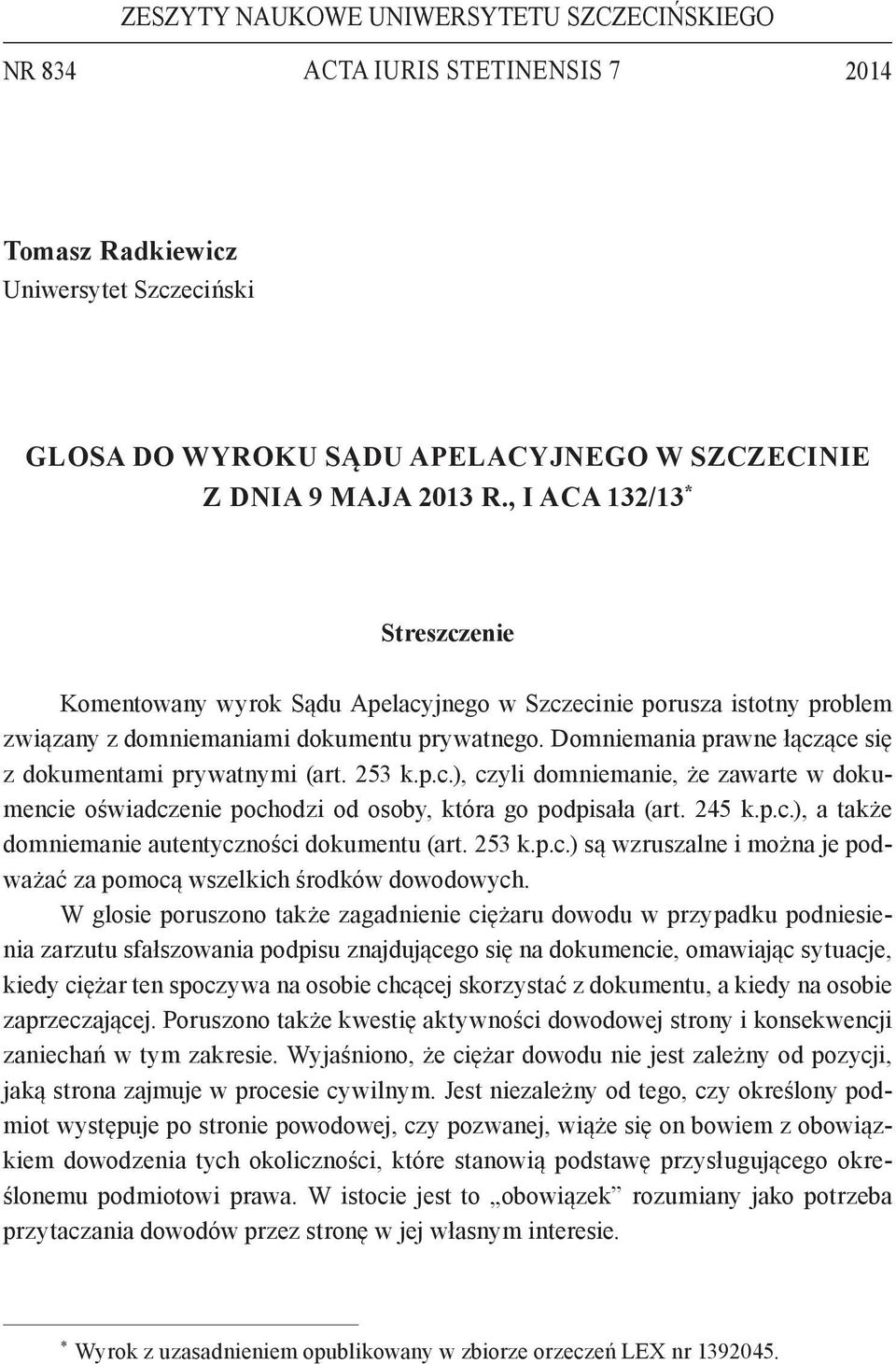 Domniemania prawne łączące się z dokumentami prywatnymi (art. 253 k.p.c.), czyli domniemanie, że zawarte w dokumencie oświadczenie pochodzi od osoby, która go podpisała (art. 245 k.p.c.), a także domniemanie autentyczności dokumentu (art.